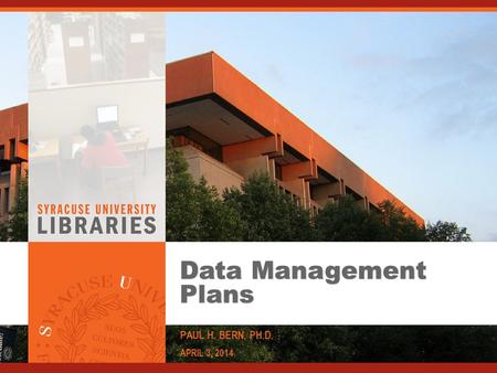 Data Management Plans PAUL H. BERN, PH.D. APRIL 3, 2014.