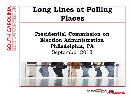 Long Lines at Polling Places Presidential Commission on Election Administration Philadelphia, PA September 2013.