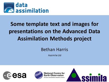 Some template text and images for presentations on the Advanced Data Assimilation Methods project Bethan Harris Assimila Ltd.