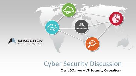 Cyber Security Discussion Craig D’Abreo – VP Security Operations.