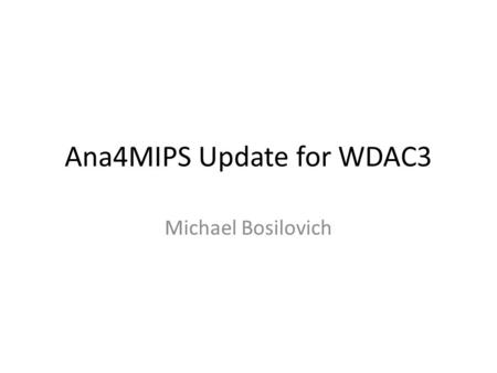 Ana4MIPS Update for WDAC3 Michael Bosilovich. Ana4MIPs Project Original Goal tracks Obs4MIPS – Repackage variables to conform to CMIP standard format.