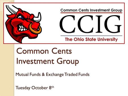 Common Cents Investment Group Mutual Funds & Exchange Traded Funds Tuesday October 8 th.