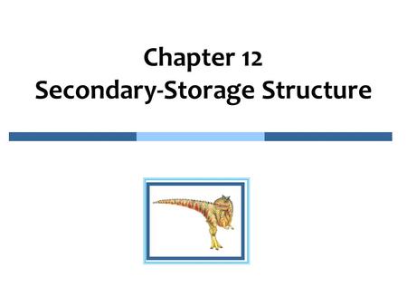 Chapter 12 Secondary-Storage Structure. 12.2 Chapter 12: Secondary-Storage Structure n Overview of Mass Storage Structure n Disk Structure n Disk Attachment.