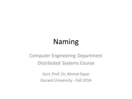 Naming Computer Engineering Department Distributed Systems Course Asst. Prof. Dr. Ahmet Sayar Kocaeli University - Fall 2014.