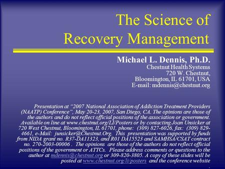 1 The Science of Recovery Management Michael L. Dennis, Ph.D. Chestnut Health Systems 720 W. Chestnut, Bloomington, IL 61701, USA