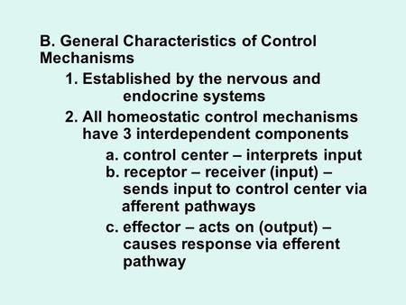 B. General Characteristics of Control Mechanisms 1. Established by the nervous and endocrine systems 2. All homeostatic control mechanisms have 3 interdependent.