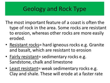 Geology and Rock Type The most important feature of a coast is often the type of rock in the area. Some rocks are resistant to erosion, whereas other rocks.