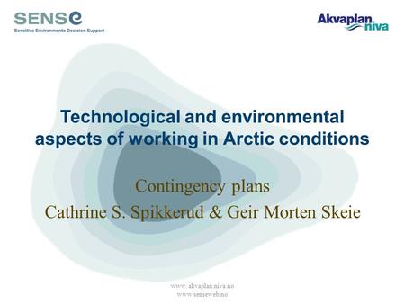 Technological and environmental aspects of working in Arctic conditions Contingency plans Cathrine S. Spikkerud & Geir Morten Skeie www. akvaplan.niva.no.