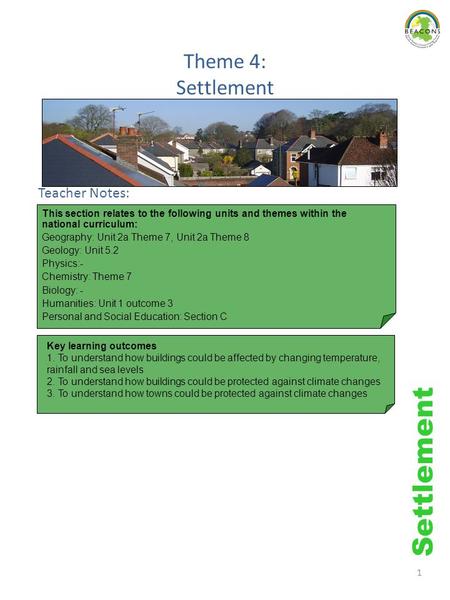 1 Theme 4: Settlement Teacher Notes: Settlement Key learning outcomes 1. To understand how buildings could be affected by changing temperature, rainfall.