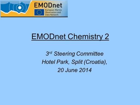 EMODnet Chemistry 2 3 rd Steering Committee Hotel Park, Split (Croatia), 20 June 2014.