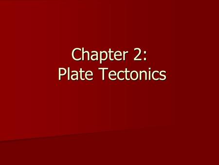 Chapter 2: Plate Tectonics. What is plate tectonics? Plate tectonics is the study of the origin and arrangement of the broad physical features of the.