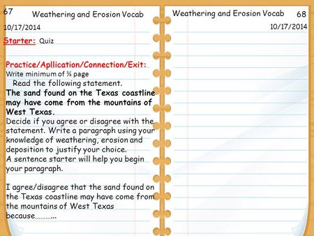 68 Weathering and Erosion Vocab 10/17/2014 67 10/17/2014 Starter: Quiz Weathering and Erosion Vocab Practice/Apllication/Connection/Exit: Write minimum.