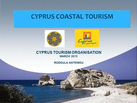 CYPRUS COASTAL TOURISM CYPRUS TOURISM ORGANISATION MARCH 2015 RODOULA ANTONIOU.