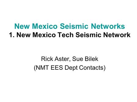New Mexico Seismic Networks 1. New Mexico Tech Seismic Network Rick Aster, Sue Bilek (NMT EES Dept Contacts)