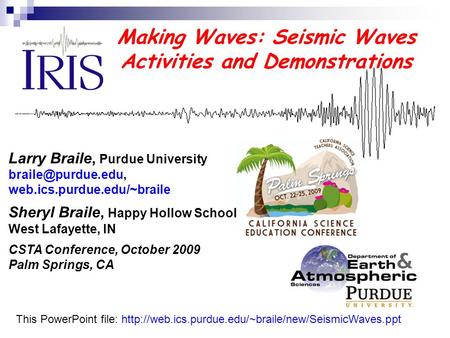 Making Waves: Seismic Waves Activities and Demonstrations Larry Braile, Purdue University web.ics.purdue.edu/~braile Sheryl Braile,
