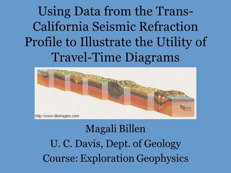 Using Data from the Trans- California Seismic Refraction Profile to Illustrate the Utility of Travel-Time Diagrams Magali Billen U. C. Davis, Dept. of.