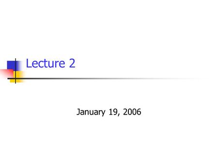 Lecture 2 January 19, 2006.