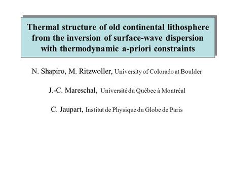Thermal structure of old continental lithosphere from the inversion of surface-wave dispersion with thermodynamic a-priori constraints N. Shapiro, M. Ritzwoller,