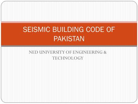 NED UNIVERSITY OF ENGINEERING & TECHNOLOGY SEISMIC BUILDING CODE OF PAKISTAN.