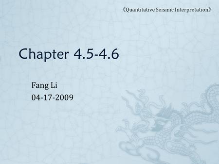 Chapter 4.5-4.6 Fang Li 04-17-2009 《 Quantitative Seismic Interpretation 》