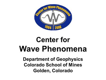 Center for Wave Phenomena Department of Geophysics Colorado School of Mines Golden, Colorado.