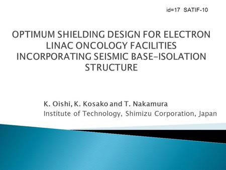 K. Oishi, K. Kosako and T. Nakamura Institute of Technology, Shimizu Corporation, Japan id=17 SATIF-10.
