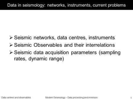 Data centres and observablesModern Seismology – Data processing and inversion 1 Data in seismology: networks, instruments, current problems  Seismic networks,