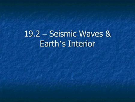 19.2 – Seismic Waves & Earth’s Interior