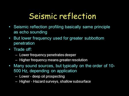 Seismic reflection Seismic reflection profiling basically same principle as echo sounding But lower frequency used for greater subbottom penetration Trade.