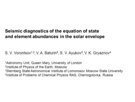 Seismic diagnostics of the equation of state and element abundances in the solar envelope S. V. Vorontsov 1,2, V. A. Baturin 3, S. V. Ayukov 3, V. K. Gryaznov.