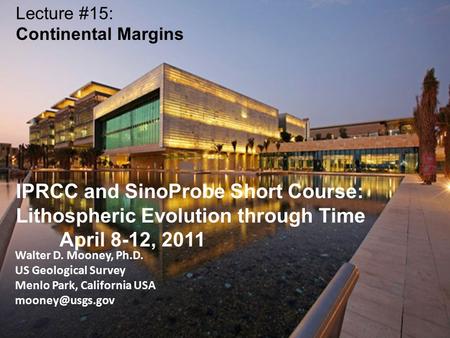 Walter D. Mooney, Ph.D. US Geological Survey Menlo Park, California USA Lecture #15: Continental Margins IPRCC and SinoProbe Short Course: