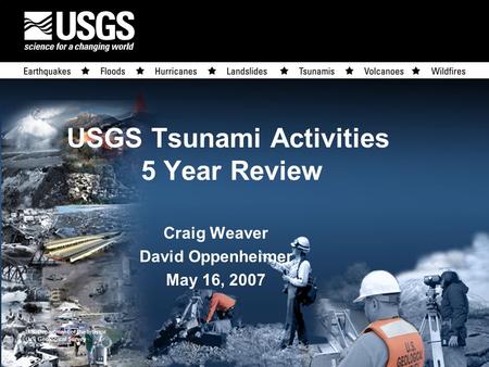 U.S. Department of the Interior U.S. Geological Survey USGS Tsunami Activities 5 Year Review Craig Weaver David Oppenheimer May 16, 2007.