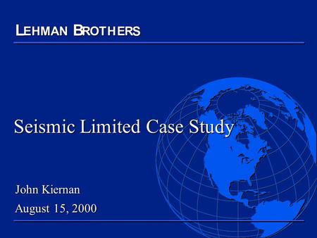 Seismic Limited Case Study LEHMNABROTHER S John Kiernan August 15, 2000.