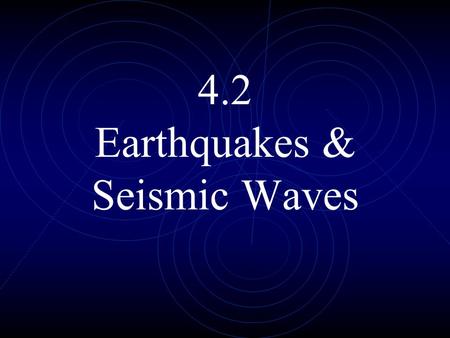 4.2 Earthquakes & Seismic Waves. earthquakes - movements or shaking of the ground when rock (plates) move suddenly and release energy. aftershock – a.
