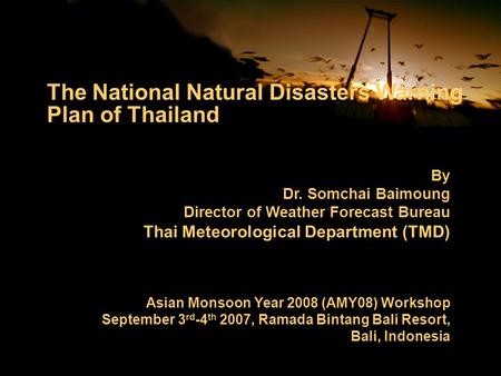 By Dr. Somchai Baimoung Director of Weather Forecast Bureau Thai Meteorological Department (TMD) Asian Monsoon Year 2008 (AMY08) Workshop September 3 rd.