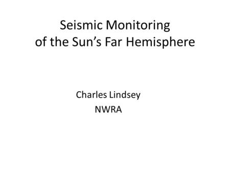 Seismic Monitoring of the Sun’s Far Hemisphere Charles Lindsey NWRA.