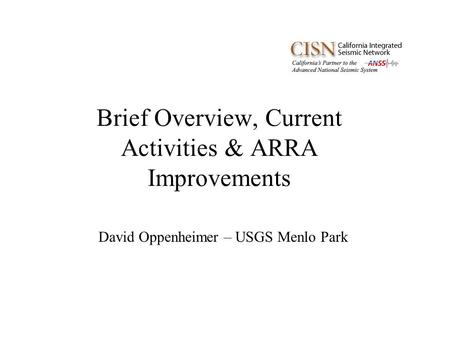 Brief Overview, Current Activities & ARRA Improvements David Oppenheimer – USGS Menlo Park.