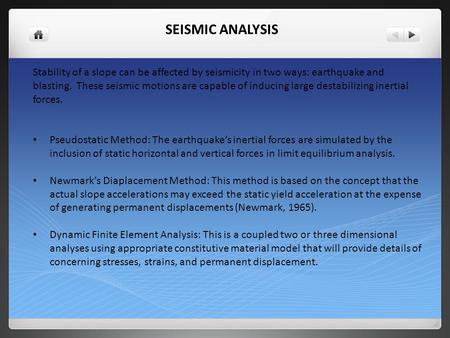 SEISMIC ANALYSIS Stability of a slope can be affected by seismicity in two ways: earthquake and blasting. These seismic motions are capable of inducing.