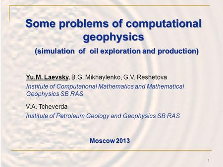 Some problems of computational geophysics Yu.M. Laevsky, B.G. Mikhaylenko, G.V. Reshetova Institute of Computational Mathematics and Mathematical Geophysics.