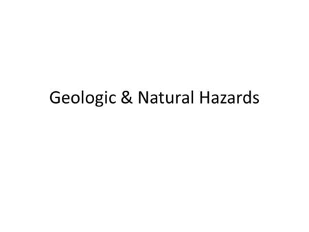 Geologic & Natural Hazards. Earthquakes Tsunamis Floods Monsoons Volcanoes Asteroids Natural Hazards.