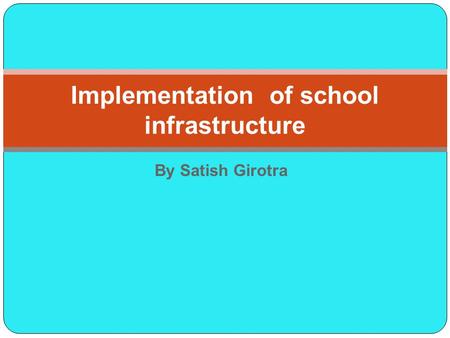 By Satish Girotra Implementation of school infrastructure.