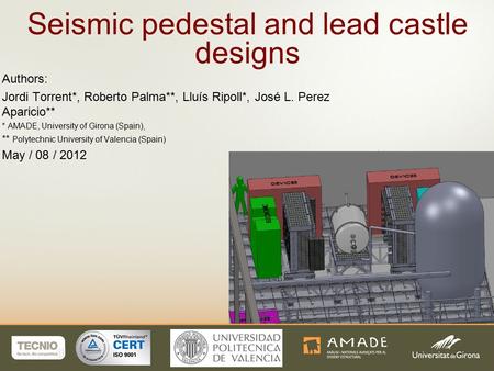 AMADE University of Girona DRAFT NEXT-100 (1) Seismic pedestal and lead castle designs Authors: Jordi Torrent*, Roberto Palma**, Lluís Ripoll*, José L.