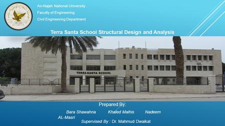 An-Najah National University Faculty of Engineering Civil Engineering Department Terra Santa School Structural Design and Analysis Prepared By: Bara Shawahna.