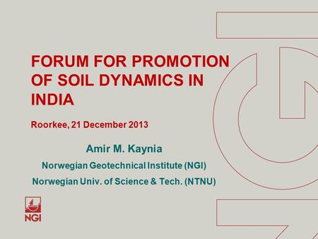 Amir M. Kaynia Norwegian Geotechnical Institute (NGI) Norwegian Univ. of Science & Tech. (NTNU) FORUM FOR PROMOTION OF SOIL DYNAMICS IN INDIA Roorkee,