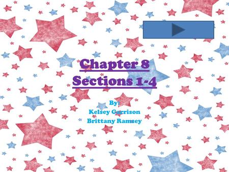Chapter 8 Sections 1-4 By: Kelsey Garrison Brittany Ramsey.