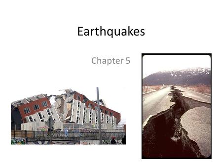 Earthquakes Chapter 5. Earthquakes What causes and earthquake? 1._____________________________________ 2.Stress adds _________ to rock and ___________.