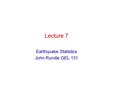Earthquake Statistics John Rundle GEL 131