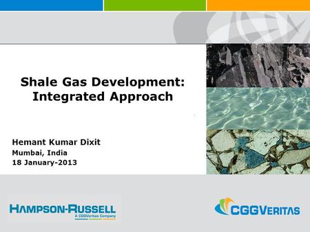 SAMPLE IMAGE Shale Gas Development: Integrated Approach Hemant Kumar Dixit Mumbai, India 18 January-2013.