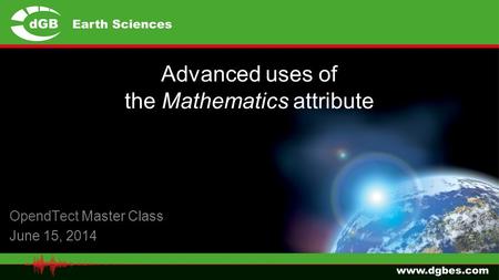 Advanced uses of the Mathematics attribute OpendTect Master Class June 15, 2014.