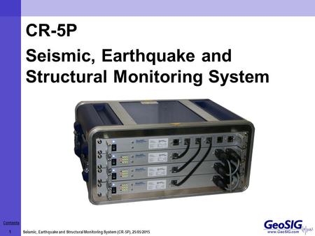 Contents 1 Seismic, Earthquake and Structural Monitoring System (CR-5P), 25/05/2015 www.GeoSIG.com CR-5P Seismic, Earthquake and Structural Monitoring.
